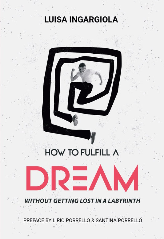 How to Fulfill a Dream Without Getting Lost in a Labyrinth by Luisa Ingargiola